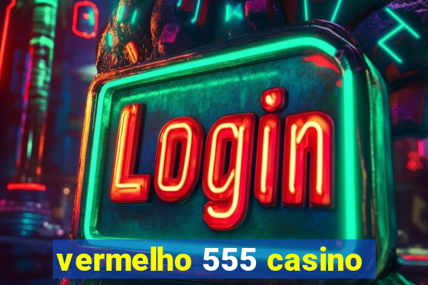 vermelho 555 casino